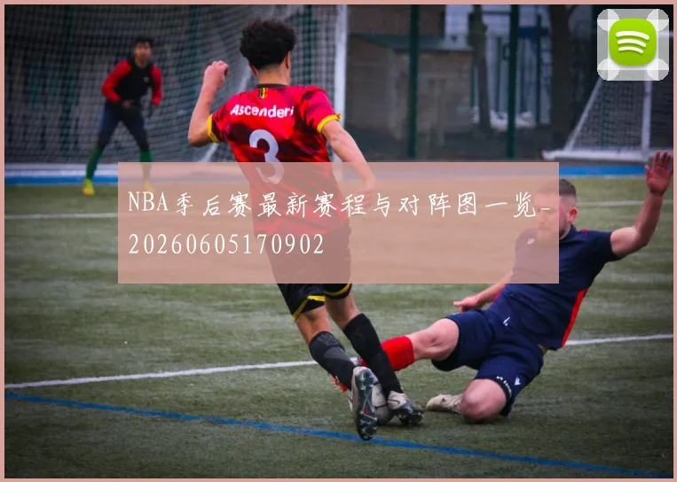 NBA季后赛最新赛程与对阵图一览_20260605170902