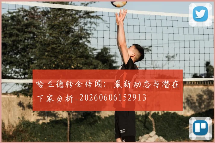哈兰德转会传闻：最新动态与潜在下家分析_20260606152913