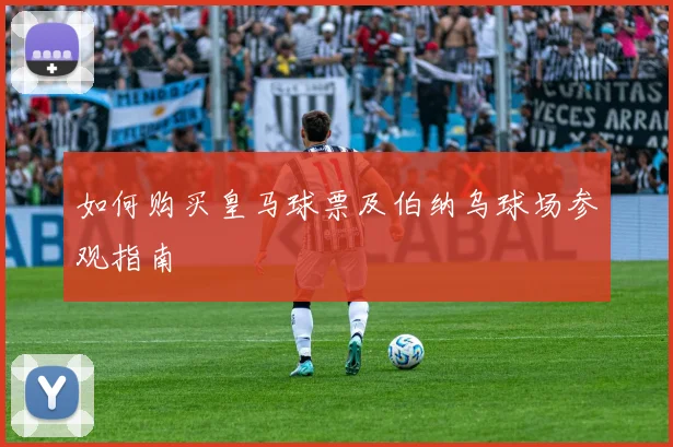 如何购买皇马球票及伯纳乌球场参观指南