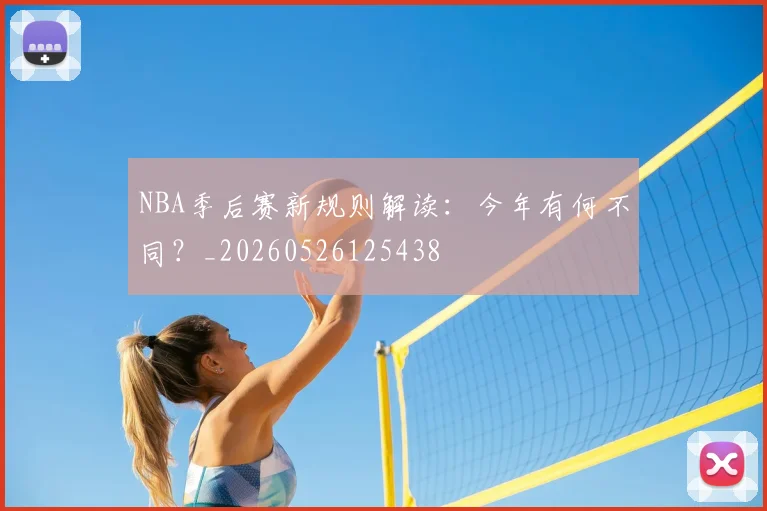 NBA季后赛新规则解读：今年有何不同？_20260526125438