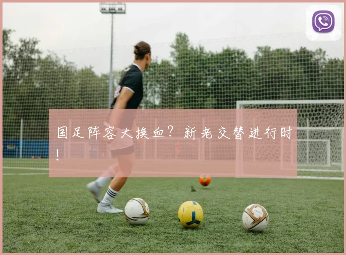国足阵容大换血?新老交替进行时!