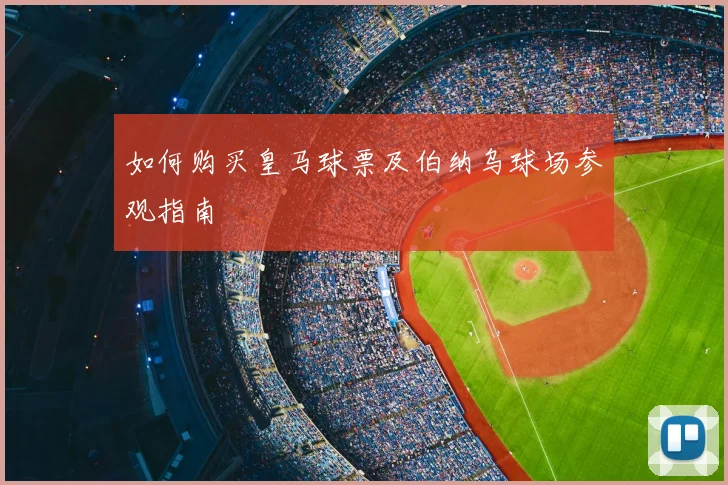 如何购买皇马球票及伯纳乌球场参观指南