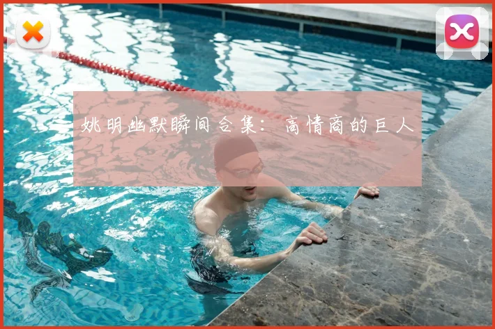 姚明幽默瞬间合集:高情商的巨人